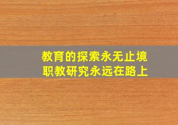 教育的探索永无止境 职教研究永远在路上